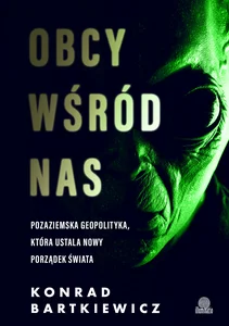 Obcy wśród nas Pozaziemska geopolityka, która ustala nowy porządek świata
