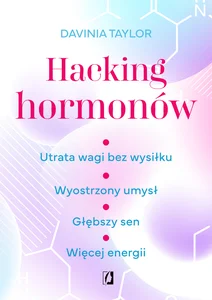 Hacking hormonów Utrata wagi bez wysiłku. Wyostrzony umysł. Głębszy sen. Więcej energii