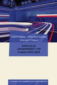 Ewolucja „Wiadomości” TVP w latach 2015-2023 Od audycji informacyjnej telewizji publicznej, poprzez perswazyjny biuletyn rządowy, aż po propagand