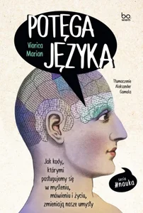 Potęga języka Jak kody, którymi posługujemy się w myśleniu, mówieniu i życiu, zmieniają nasze umysły