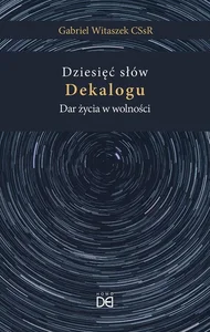 Dziesięć słów Dekalogu. Dar życia w wolności