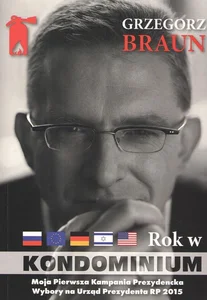 Grzegorz Braun Rok w kondominium. Wokół dwóch kampanii na urząd prezydenta Polski