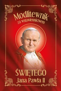 Modlitewnik za wstawiennictwem Świętego Jana Pawła II Modlitewnik za wstawiennictwem Świętego Jana Pawła II