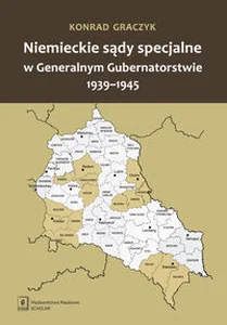 Niemieckie sądy specjalne w Generalnym Gubernatorstwie 1939-1945 Niemieckie sądy specjalne w Generalnym Gubernatorstwie 1939-1945