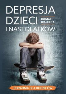 Depresja nastolatka Możesz pomóc! Poradnik dla rodziców