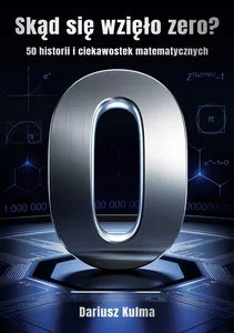 Skąd się wzięło zero. 50 historii i ciekawostek matematycznych