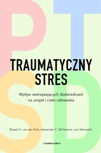 Traumatyczny stres Wpływ wstrząsających doświadczeń na umysł i ciało człowieka