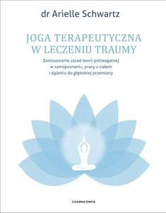 Joga terapeutyczna w leczeniu traumy Zastosowanie zasad teorii poliwagalnej w samozapoznaniu, pracy z ciałem i dążeniu do głębokiej przem