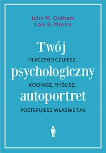 Twój psychologiczny autoportret Dlaczego czujesz, kochasz, myślisz, postępujesz właśnie tak