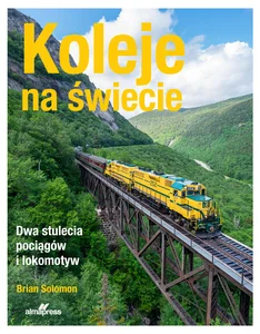Koleje na świecie Dwa stulecia pociągów i lokomotyw