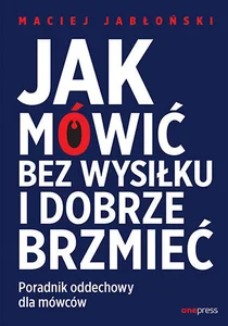 Jak mówić bez wysiłku i dobrze brzmieć Poradnik oddechowy dla mówców