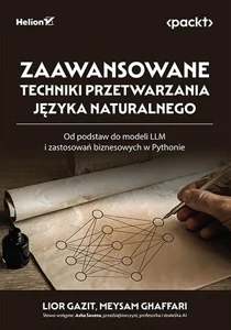 Zaawansowane techniki przetwarzania języka naturalnego Od podstaw do modeli LLM i zastosowań biznesowych w Pythonie Zaawansowane techniki przetwarzania języka naturalnego Od podstaw do modeli LLM i zastosowań biznesowych w Pythonie