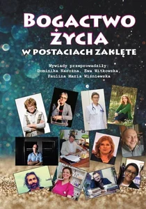 Bogactwo życia w postaciach zaklęte /cz-b/ Wywiady przeprowadziły: Dominika Narożna, Ewa Witkowska, Paulina Maria Wiśniewska