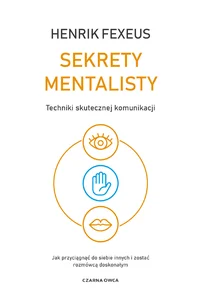 Sekrety mentalisty Techniki skutecznej komunikacji. Jak przyciągnąć do siebie innych i zostać rozmówcą doskonałym