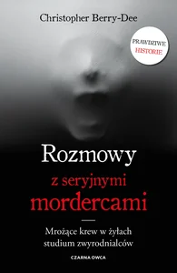 Rozmowy z seryjnymi mordercami Mrożące krew w żyłach studium zwyrodnialców