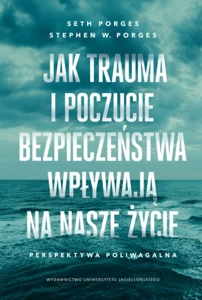 Jak trauma i poczucie bezpieczeństwa wpływają na nasze życie Perspektywa poliwagalna