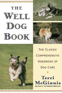 The Well Dog Book The Classic Comprehensive Handbook of Dog Care