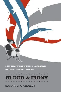Blood and Irony Southern White Women's Narratives of the Civil War, 1861-1937