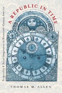 A Republic in Time Temporality and Social Imagination in Nineteenth-Century America