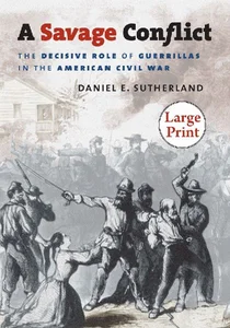 A Savage Conflict The Decisive Role of Guerrillas in the American Civil War