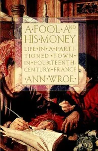 A Fool and His Money Life in a Partitioned Town in Fourteenth-Century France