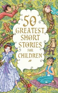 50 Greatest Short Stories for Children 50 Greatest Short Stories for Children