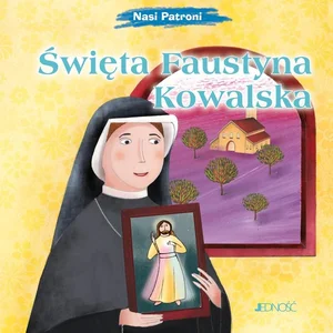 Święta Faustyna Kowalska (seria: Nasi Patroni) Święta Faustyna Kowalska (seria: Nasi Patroni)