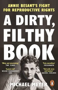 A Dirty, Filthy Book Annie Besant’s Fight for Reproductive Rights