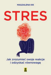 Stres Jak zrozumieć swoje reakcje i odzyskać równowagę