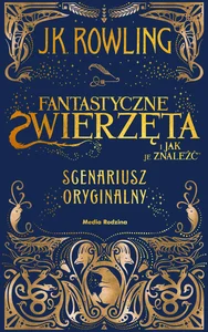 Fantastyczne zwierzęta i jak je znaleźć. Scenariusz oryginalny. Harry Potter Fantastyczne zwierzęta i jak je znaleźć. Scenariusz oryginalny. Harry Potter
