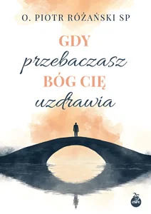 Gdy przebaczasz Bóg cię uzdrawia Gdy przebaczasz Bóg cię uzdrawia