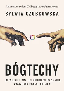Bógtechy Jak wielkie firmy technologiczne przejmują władzę nad Polską i światem
