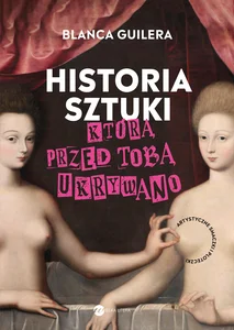 Historia sztuki, którą przed tobą ukrywano Artystyczne smaczki i ploteczki