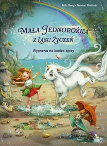 Wyprawa na koniec tęczy. Mała jednorożka z lasu życzeń
