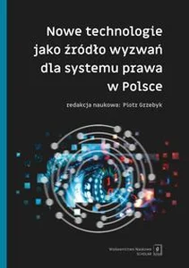 Nowe technologie jako źródło wyzwań dla systemu prawa w Polsce Nowe technologie jako źródło wyzwań dla systemu prawa w Polsce