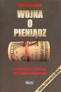 Wojna o pieniądz Prawdziwe źródła kryzysów finansowych Wojna o pieniądz Prawdziwe źródła kryzysów finansowych