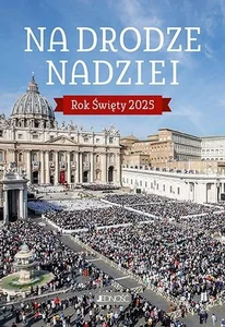 Na drodze nadziei. Rok Święty 2025 Na drodze nadziei. Rok Święty 2025