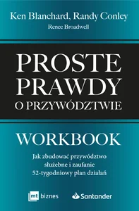 Proste prawdy o przywództwie. Workbook Jak zbudować przywództwo służebne i zaufanie – 52-tygodniowy plan działań