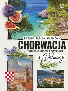 Chorwacja. Kamienie, morze i opowieści z Dalmacji Chorwacja. Kamienie, morze i opowieści z Dalmacji