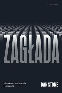 Zagłada Niezakończona historia Holocaustu