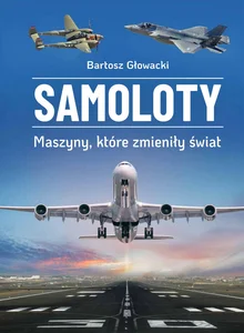 Samoloty Maszyny, które zmieniły świat Samoloty Maszyny, które zmieniły świat