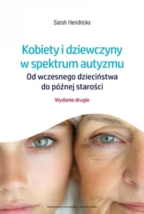 Kobiety i dziewczyny w spektrum autyzmu Od wczesnego dzieciństwa do późnej starości.