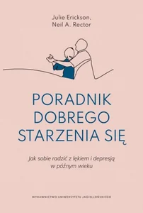 Poradnik dobrego starzenia się Jak sobie radzić z lękiem i depresją w późnym wieku