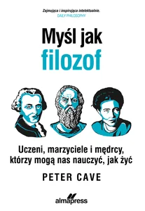 Myśl jak filozof Uczeni, marzyciele i mędrcy, którzy mogą nas nauczyć, jak żyć