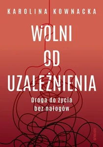Wolni od uzależnienia Droga do życia bez nałogów Wolni od uzależnienia Droga do życia bez nałogów