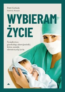 Wybieram życie Wstrząsające świadectwo byłej aborcjonistki, która została obrończynią życia Wybieram życie Wstrząsające świadectwo byłej aborcjonistki, która została obrończynią życia