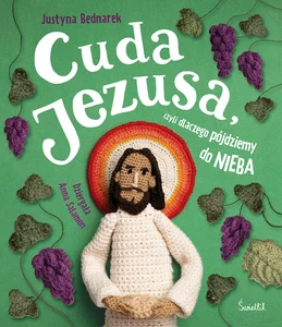 Cuda Jezusa, czyli dlaczego pójdziemy do nieba Cuda Jezusa, czyli dlaczego pójdziemy do nieba