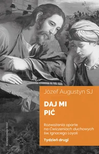 Daj mi pić Tydzień drugi Rozważania oparte na Ćwiczeniach duchowych św. Ignacego Loyoli