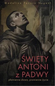 Święty Antoni z Padwy. Płomienne słowa... Święty Antoni z Padwy. Płomienne słowa...