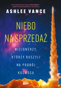 Niebo na sprzedaż. Wizjonerzy, którzy ruszyli na podbój kosmosu Niebo na sprzedaż. Wizjonerzy, którzy ruszyli na podbój kosmosu